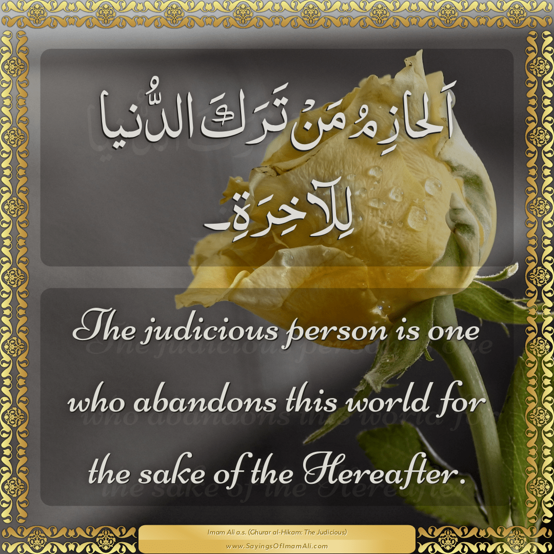 The judicious person is one who abandons this world for the sake of the...